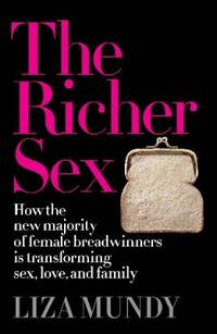The Richer Sex : How the New Majority of Female Breadwinners Is Transforming Sex, Love and Family