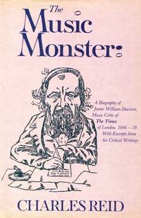 The Music Monster: A Bigraphy of James William Davison, Music Critic of The Times of London, 1846-78 With Excerpts from his Critical Writings