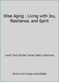 Wise Aging : Living with Joy, Resilience, and Spirit