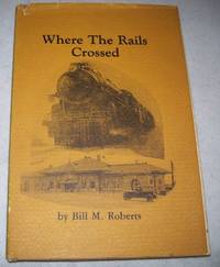 Where the Rails Crossed by Bill M. Roberts - 1981