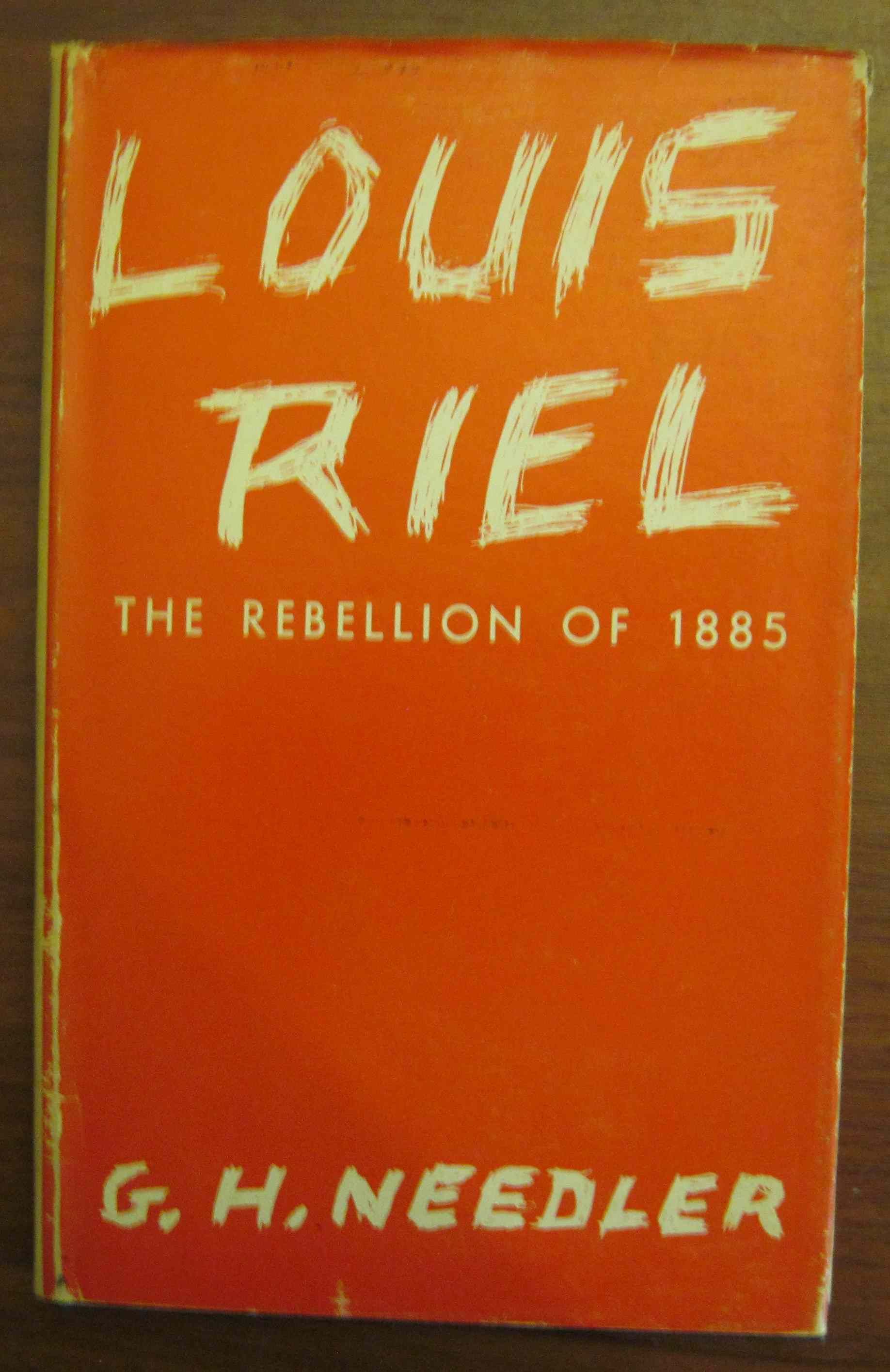Louis Riel - The Rebellion of 1885 by G.H. Needler - 1957