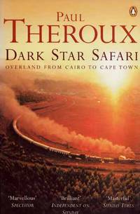 Dark Star Safari. Overland from Cairo to Cape Town by Theroux, Paul - 2003