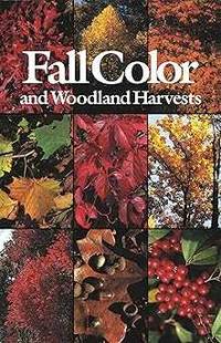 FALL COLOR AND WOODLAND HARVESTS: A Guide to the More Colorful Fall Leaves and Fruits of the...