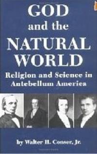 God and the Natural World: Religion and Science in Antebellum America by H. Walter, Conser Jr - 12/1/1993