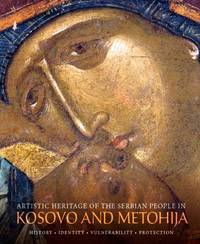 Artistic Heritage of the Serbian People in Kosovo and Metohija - History, Identity, Vulnerability, Protection by Dragan VojvodiÄ�, Miodrag MarkoviÄ� (eds.) - 2017