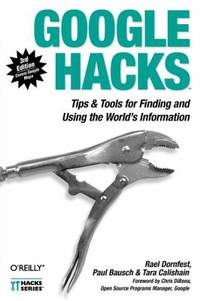 Google Hacks : Tips and Tools for Finding and Using the World's Information