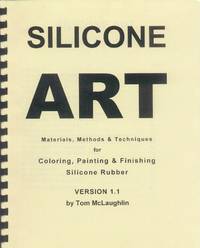 image of Silicone Art; Materials, Methods & Techniques for Coloring, Painting & Finishing Silicone Rubber (Version 1.1)