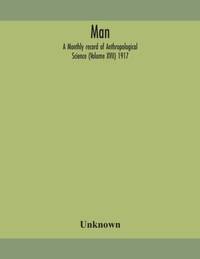 Man; A Monthly Record Of Anthropological Science (Volume Xvii) 1917