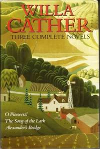 Willa Cather Three Complete Novels: O Pioneers! / The Song Of The Lark /  Alexander's Bridge