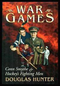 WAR GAMES - Conn Smythe and Hockey's Fighting Men