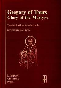 Gregory of Tours. Glory of the Martyrs.