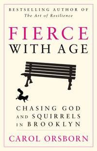 Fierce with Age : Chasing God and Squirrels in Brooklyn