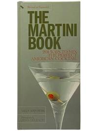 The Martini Book: 201 Ways to Mix the Perfect American Cocktail (Revised & Expanded)
