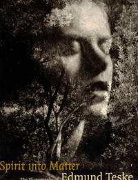 Spirit into Matter: The Photographs of Edmund Teske