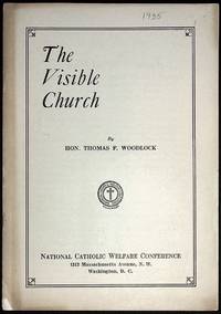 cover of The Visible Church. An Address delivered by Honorable Thomas F. Woodlock, Member Interstate Commerce Commission, at the Ninth Annual Convention of the National Council of Catholic Women