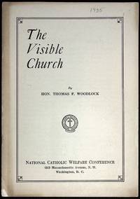 The Visible Church. An Address delivered by Honorable Thomas F. Woodlock, Member Interstate Commerce Commission, at the Ninth Annual Convention of the National Council of Catholic Women by WOODLOCK, Thomas F - N.d. [ca 1935]