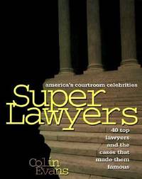 Superlawyers: America's Courtroom Celebrities : 40 Top Lawyers and the Cases That Made Them Famous