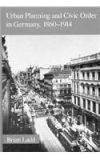 Urban Planning and Civic Order in Germany, 1860-1914