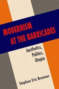 Modernism at the Barricades: aesthetics, Politics, Utopia