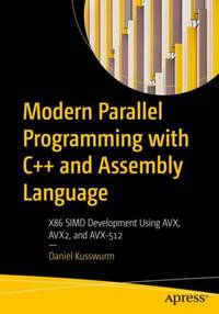 Modern Parallel Programming with C++ and Assembly Language : X86 SIMD Development Using AVX,...