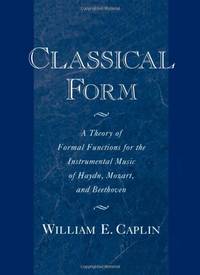 Classical Form: A Theory of Formal Functions for the Instrumental Music of Haydn, Mozart, and...