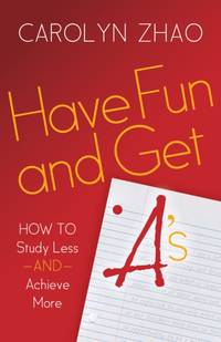 Have Fun & Get A's : How to Study Less and Achieve More