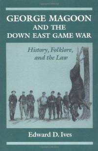 George Magoon and the Down East Game War: History Folklore and the Law