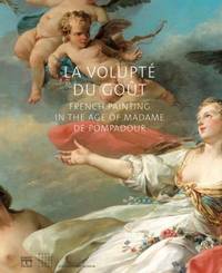 La Volupte du Gout : French Painting in the Age of Madame de Pompadour by Various - 2009