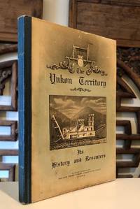 The Yukon Territory  Its History and Resources by (Canada -- Minister of the Interior Frank Oliver) - 1909