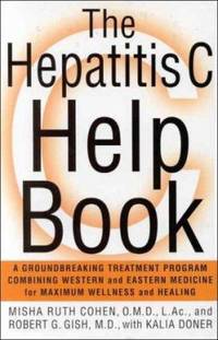 The Hepatitis C Help Book : A Groundbreaking Treatment Program Combining Western and Eastern...