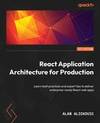 React Application Architecture for Production: Learn best practices and expert tips to deliver...