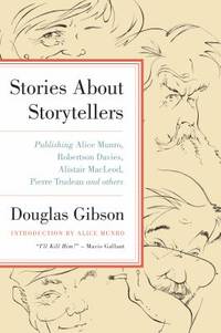 Stories about Storytellers: Publishing Alice Munro, Robertson Davies, Alistair Macleod, Pierre...