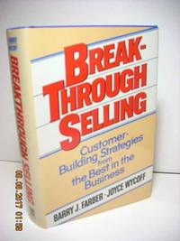Breakthrough Selling Customer-Building Strategies from the Best in the Business