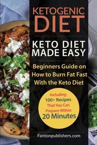 Ketogenic Diet: Keto Diet Made Easy: Beginners Guide on How to Burn Fat Fast With the Keto Diet...