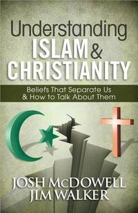 Understanding Islam and Christianity : Beliefs That Separate Us and How to Talk about Them