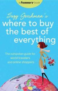 Frommer's Suzy Gershman's Where to Buy the Best of Everything : The Outspoken Guide for World...