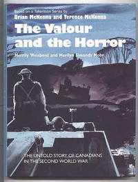 THE VALOUR AND THE HORROR:  THE UNTOLD STORY OF CANADIANS IN THE SECOND WORLD WAR. by Weisbord, Merrily and Mohr, Merilyn Simonds - 1991