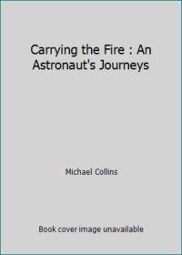 Carrying the Fire : An Astronaut's Journeys