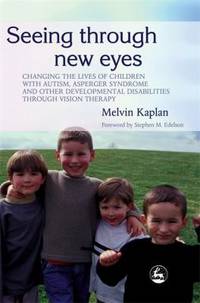 Seeing Through New Eyes : Changing the Lives of Children with Autism, Asperger Syndrome and Other...