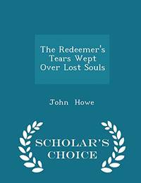 The Redeemer's Tears Wept Over Lost Souls Scholar's Choice Edition