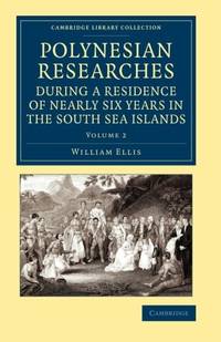 Polynesian Researches during a Residence of Nearly Six Years in the South Sea Islands