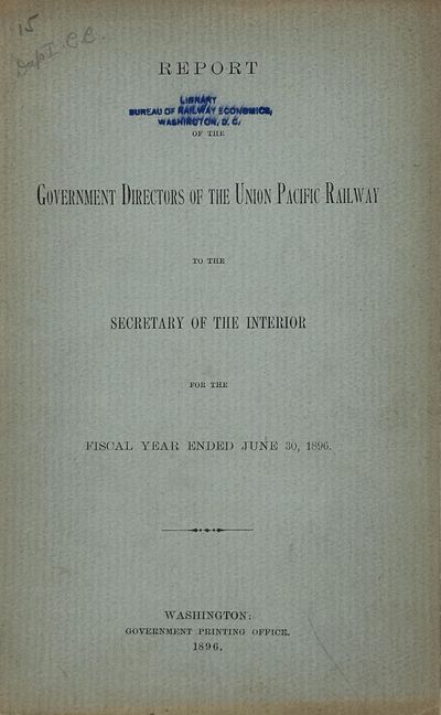 REPORT OF THE GOVERNMENT DIRECTORS OF THE UNION PACIFIC RAILWAY TO THE SECRETARY OF THE INTERIOR. For the Fiscal Year Ended June 30, 1896
