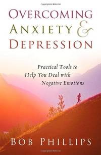 Overcoming Anxiety and Depression: Practical Tools to Help You Deal with Negative Emotions