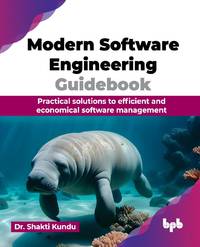 Modern Software Engineering Guidebook: Practical solutions to efficient and economical software...