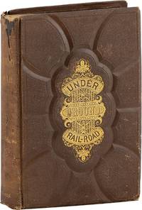The Underground Rail Road. A Record of Facts, Authentic Narratives, Letters, &c., Narrating the Hardships, Hair-breadth Escapes, and Death Struggles of the Slaves in their Efforts for Freedom, as Related by Themselves and Others, or Witnessed by the Author