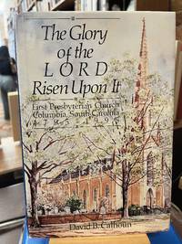 The Glory of the Lord Risen Upon It: First Presbyterian Church Columbia, South Carolina, 1795-1995