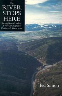 The River Stops Here : Saving Round Valley, a Pivotal Chapter in California's Water Wars