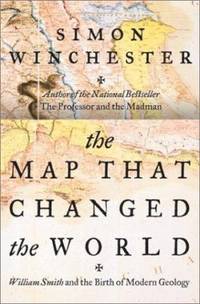 The Map That Changed the World : William Smith and the Birth of Modern Geology by Simon Winchester - 2001