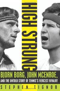 High Strung: Bjorn Borg, John McEnroe, and the Untold Story of Tennis's Fiercest Rivalry:...
