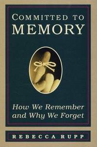 Committed to Memory : How We Remember and Why We Forget